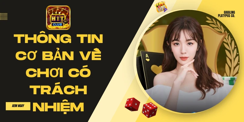 Chơi Có Trách Nhiệm Hitclub 1 Thông tin cơ bản về chơi có trách nhiệm hitclub mà bạn cần biết