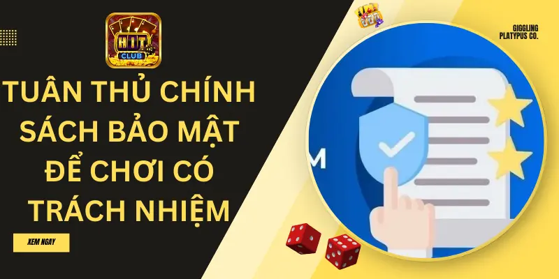 Chơi Có Trách Nhiệm Hitclub 3 Tuyệt đối tuân thủ chính sách bảo mật để thể hiện việc chơi có trách nhiệm