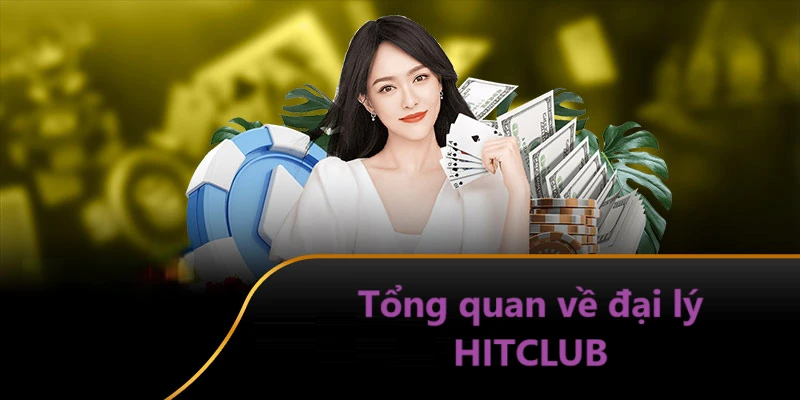 Đại lý HITCLUB 1 Tổng quan về đại lý HITCLUB